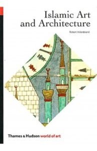 Islamic Art and Architecture — Robert Hillenbrand